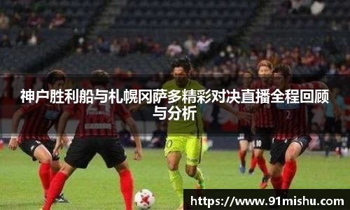 神户胜利船与札幌冈萨多精彩对决直播全程回顾与分析